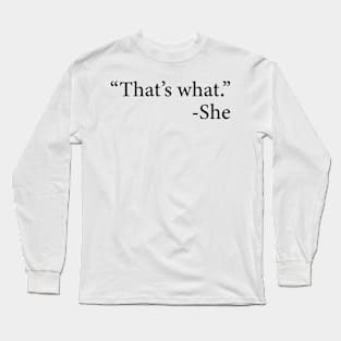 That’s what - She Long Sleeve T-Shirt